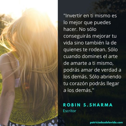 -Invertir en ti mismo es lo mejor que puedes hacer. No sólo conseguirás mejorar tu vida sino también la de quienes te rodean. Sólo cuando domines el arte de amarte a ti mismo, podrás amar de verdad a los demás. Só