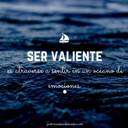 ser-valiente-es-atreverse-a-sentir-en-un-oceano-de-emociones-patriciadasdelavida