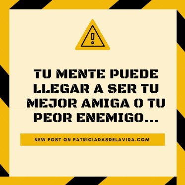 tu mente es tu mayor amiga o tu peor enemiga-patriciadasdelavida